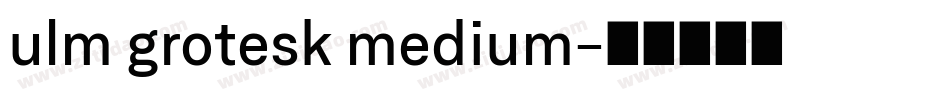 ulm grotesk medium字体转换 ulm grotesk medium字体转换